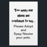 Spay Neuter Adopt Flyer<br><div class="desc">Too Many Die... Adopt Spay/Neuter flyers: Pet overpopulation is a serious problem throughout the world. Does it break your heart to see dogs, cats and other animals bred and sold in pet stores when there are so many pets in animal shelters that need homes? Does it break your heart to...</div>
