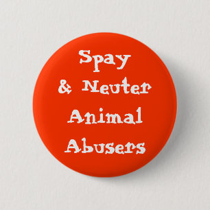 Spay& Neuter Animal Abusers 2 Inch Round Button