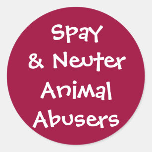 Spay& Neuter Animal Abusers Classic Round Sticker
