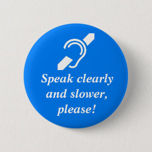 Speak clearly and slower, please! 2 inch round button