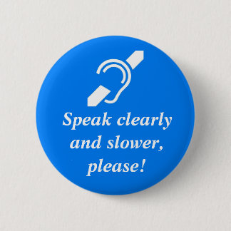 Speak clearly and slower, please! 2 inch round button