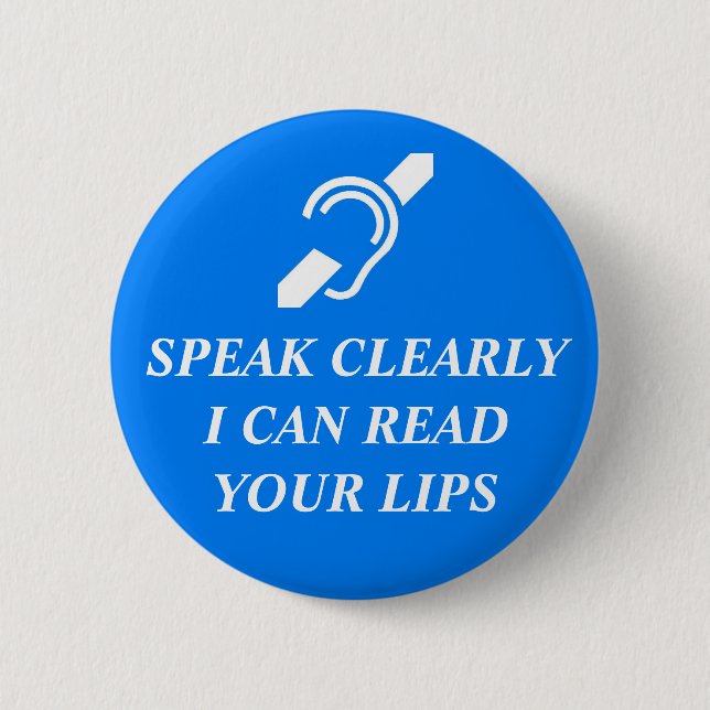 SPEAK CLEARLY, I CAN READ YOUR LIPS 2 INCH ROUND BUTTON (Front)