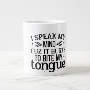  SPEAK MY MIND >> CUZ IT HURTS TO BITE MY TONGUE” LARGE COFFEE MUG