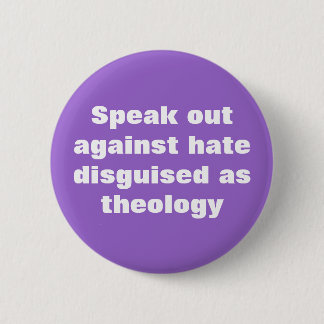 Speak out against hate disguised as theology 2 inch round button