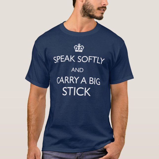 Speak Softly and Carry a Big Stick Dark T-Shirt (Front)