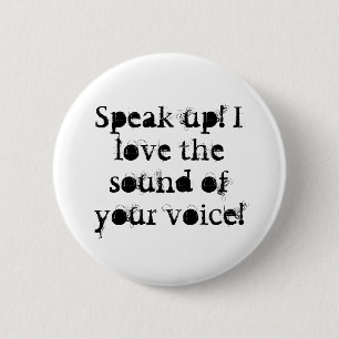 Speak up! I love the sound of your voice! 2 Inch Round Button