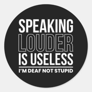 Speaking Louder Is Useless Im Deaf Not Stupid Classic Round Sticker