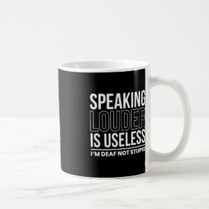 Speaking Louder Is Useless Im Deaf Not Stupid Coffee Mug