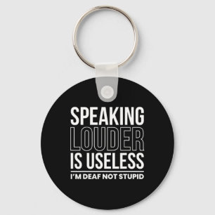 Speaking Louder Is Useless Im Deaf Not Stupid Keychain