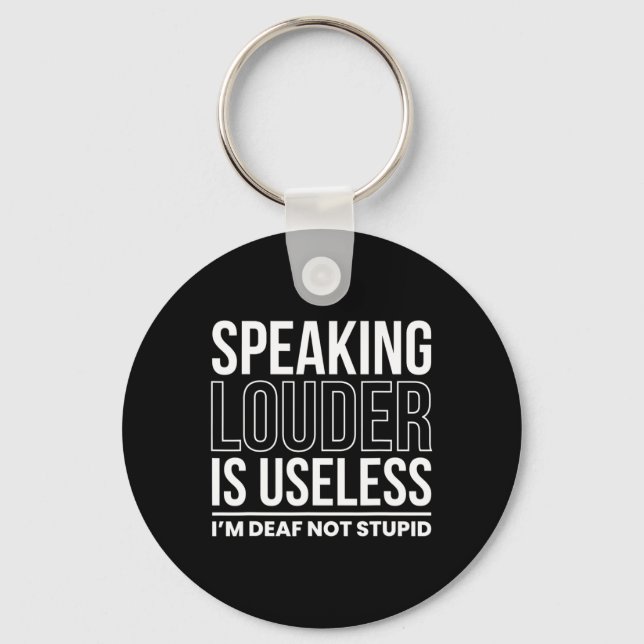 Speaking Louder Is Useless Im Deaf Not Stupid  Keychain (Front)