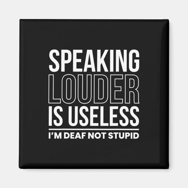 Speaking Louder Is Useless Im Deaf Not Stupid  Magnet (Front)