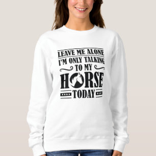 Speaking To My Horse Sweatshirt