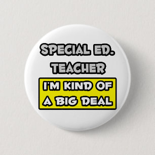 Special Ed. Teacher .. I'm Kind of a Big Deal 2 Inch Round Button