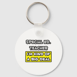 Special Ed. Teacher .. I'm Kind of a Big Deal Keychain