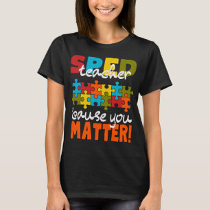 Special Education SPED teacher cause you matter   T-Shirt