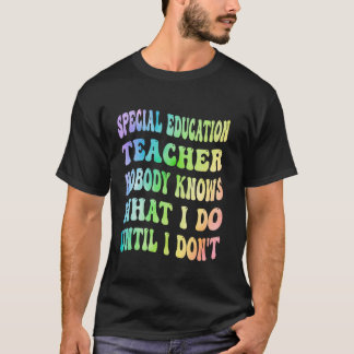 Special Education Teacher Nobody Knows What I Do F T-Shirt