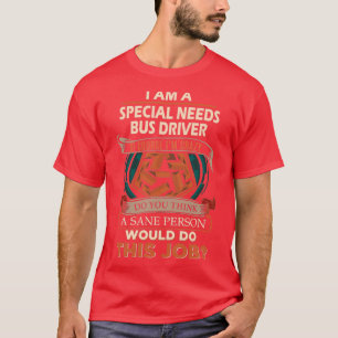 Special Needs Bus Driver Sane Person Job Gift Item T-Shirt