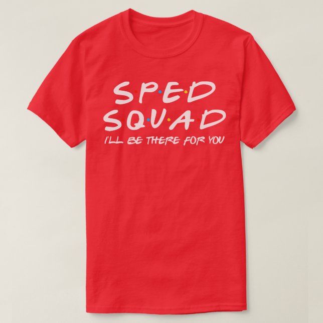Sped Squad Ill Be There For You T-Shirt (Design Front)