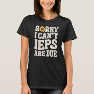SPED Teacher IEP Sorry I Can't Special Education S T-Shirt