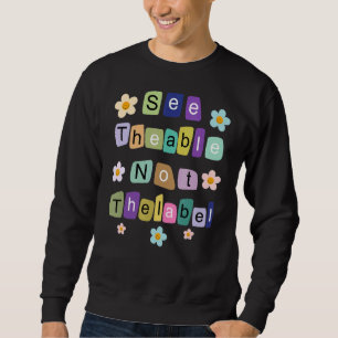 Sped Teacher See The Able Not The Label Special Ed Sweatshirt