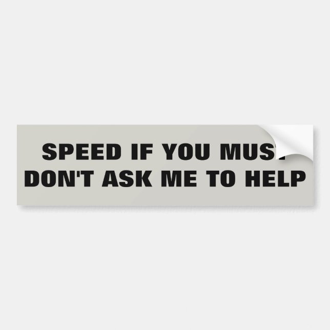 SPEED IF YOU MUST Don't Ask Me To Help Bumper Sticker (Front)
