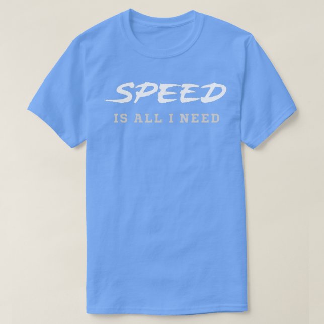Speed Is All I Need T-Shirt (Design Front)