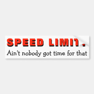 Speed Limit? Ain't No time for that Bumper Sticker