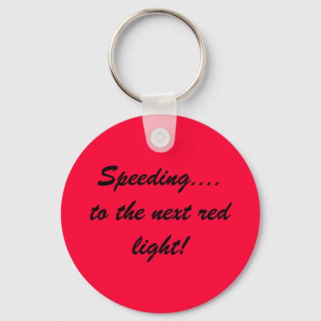 Speeding....to the next red light! keychain (Front)