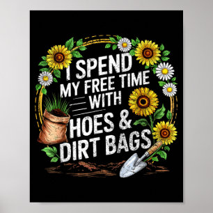 Spend Time with Hoes Dirt Bags Sunflowers Gardener Poster