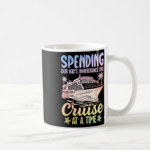 Spending Our Kid's Inheritance One Cruise At A Tim Coffee Mug