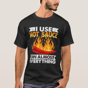 Spicy Pepper Food I Use Hot Chili Sauce On Almost T-Shirt