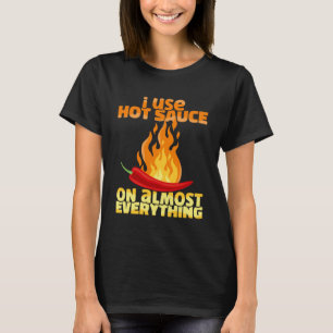 Spicy Pepper Food I Use Hot Chili Sauce On Almost  T-Shirt
