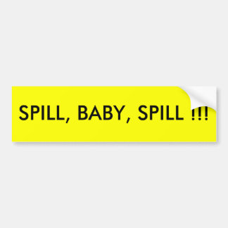 SPILL, BABY, SPILL !!! BUMPER STICKER