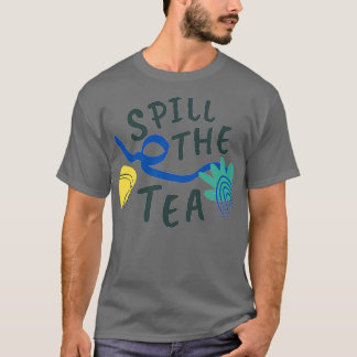 Spill The Tea 18 T-Shirt