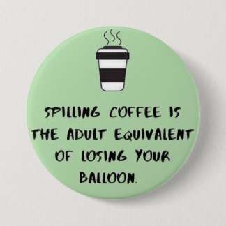spilling coffee... 3 inch round button