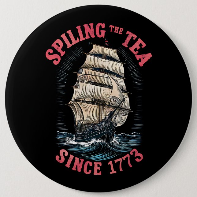 Spilling The Tea Since 1773 4th of July 6 Inch Round Button (Front)