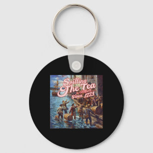 Spilling The Tea Since 1773 4th Of July Independen Keychain