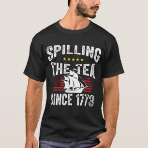 Spilling The Tea Since 1773 4th Of July T-Shirt