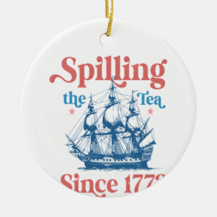Spilling The Tea Since 1773, Patriotic, 4Th Of Jul Ceramic Ornament