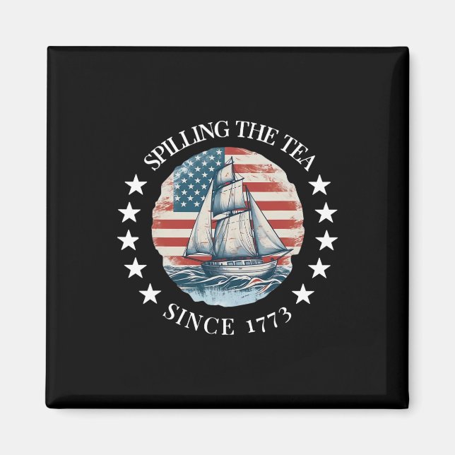 Spilling The Tea Since 1773 Tee Funny 4th Of July  Magnet (Front)