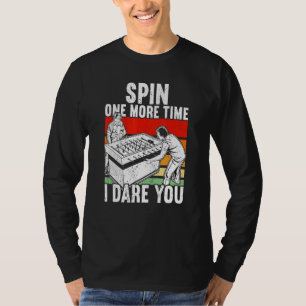 Spin One more Time I dare you Foosball T-Shirt