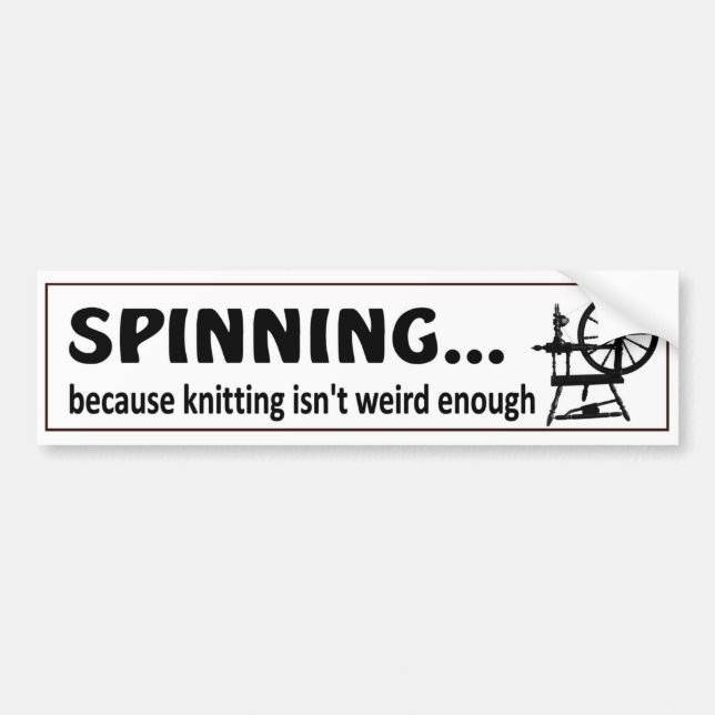 Spinning because knitting isn't weird enough funny bumper sticker (Front)