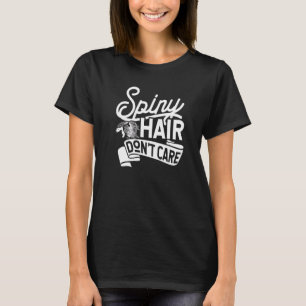 Spiny Hair Don't Care Hedgehogs And Porcupine 1 T-Shirt
