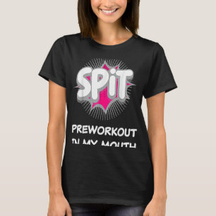 Spit Preworkout In My Mouth 10 T-Shirt