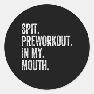 Spit Preworkout In My Mouth 1  Classic Round Sticker