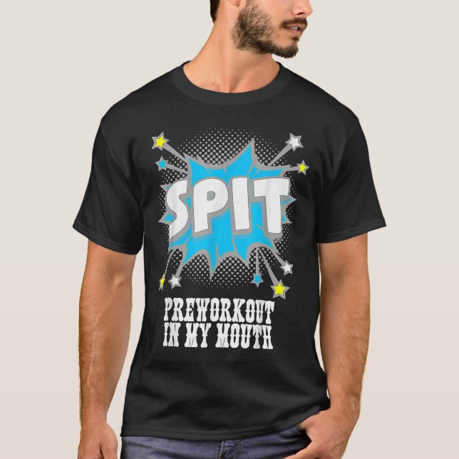 Spit Preworkout In My Mouth  9 T-Shirt (Front)