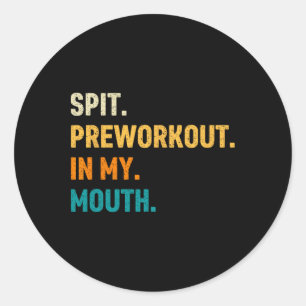 Spit Preworkout In My Mouth  Classic Round Sticker