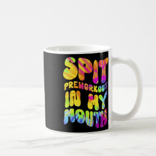 Spit Preworkout In My Mouth Funny Gym Tie Dye Tee Coffee Mug