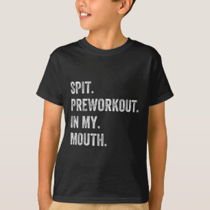 Spit Preworkout In My Mouth Funny Gym Workout T-Shirt