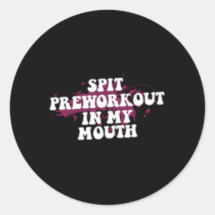 Spit Preworkout In My Mouth Gym Bodybuilding Front Classic Round Sticker